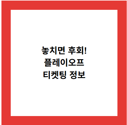 놓치면 후회!
플레이오프
티켓팅 정보