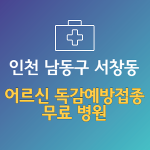 인천 남동구 서창동 노인 독감예방접종 무료 병원 (인플루엔자 무료 접종 대상 날짜)