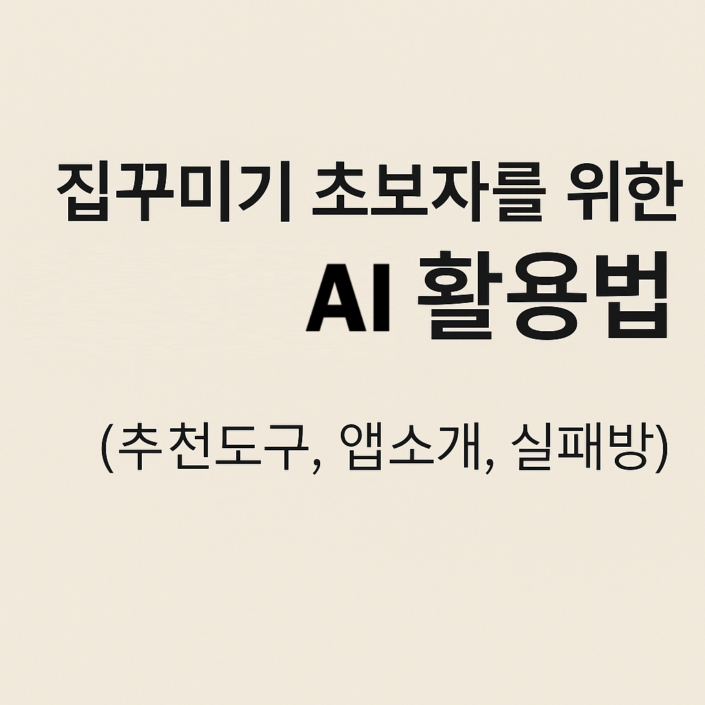집꾸미기 초보자를 위한 AI 활용법 (추천도구, 앱소개, 실패방지)