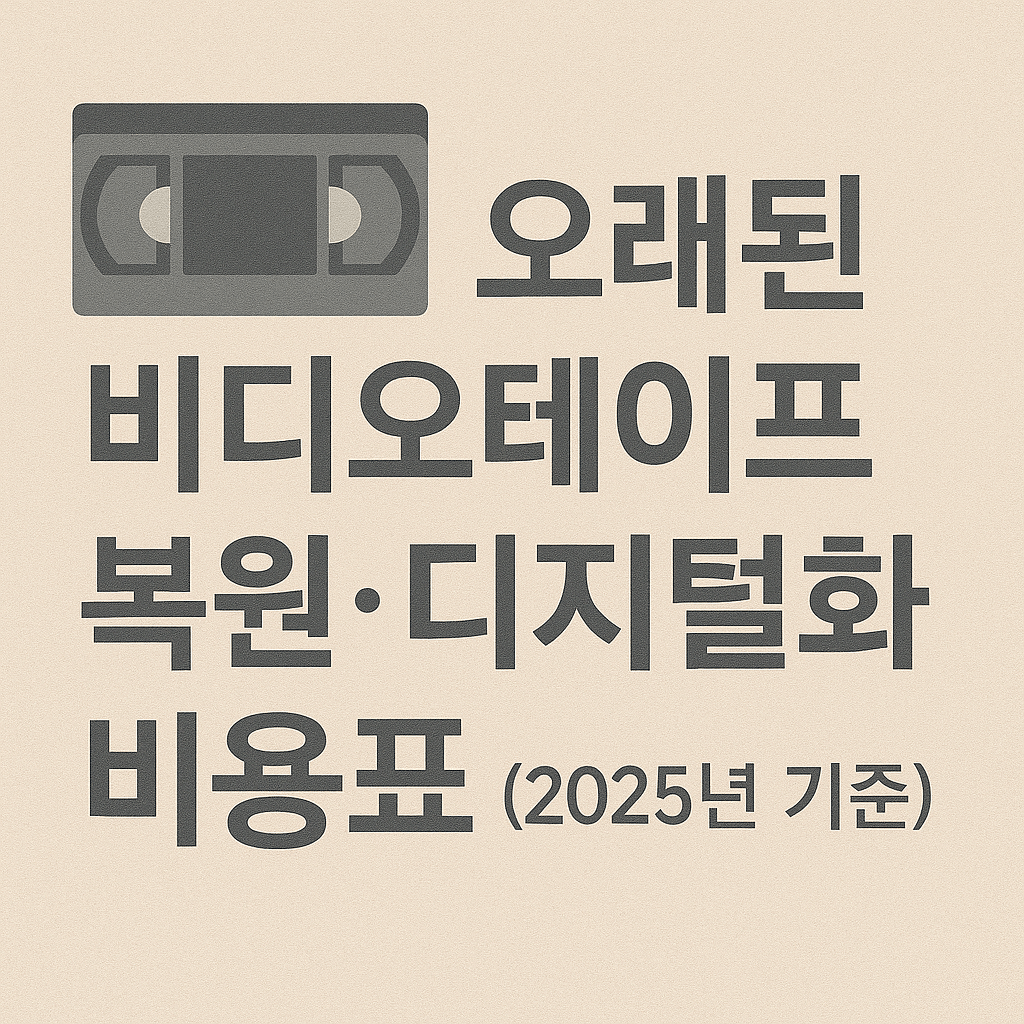 오래된 비디오테이프 복원&middot;디지털화 비용표 (2025년 기준)
