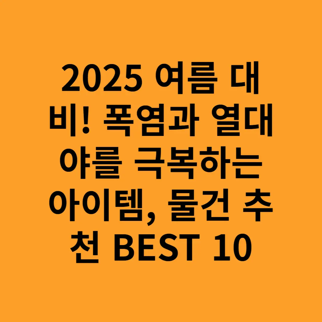 2025 여름 대비! 폭염과 열대야를 극복하는 아이템