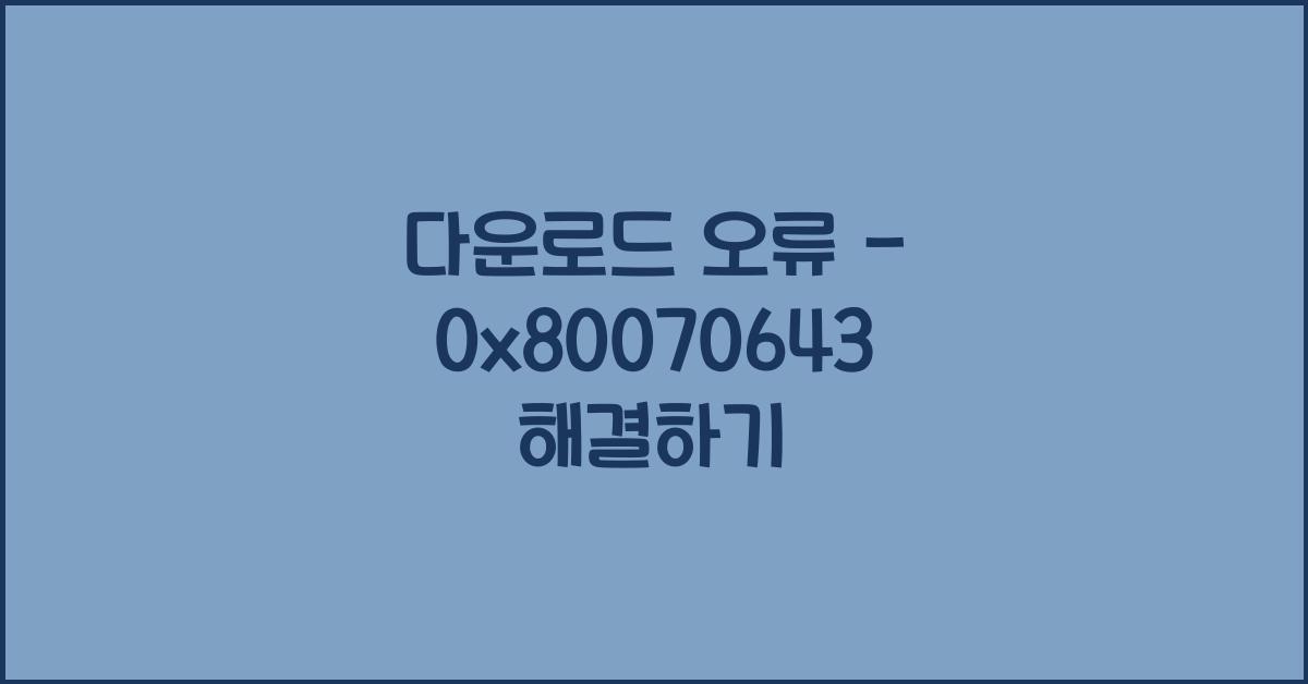 다운로드 오류 - 0x80070643