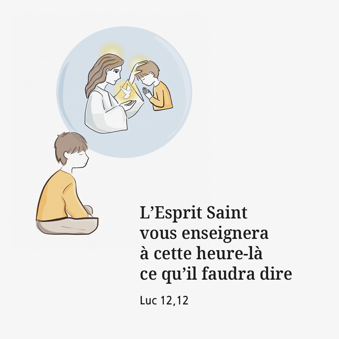 L’Esprit Saint vous enseignera à cette heure-là ce qu’il faudra dire. (Luc 12,12)