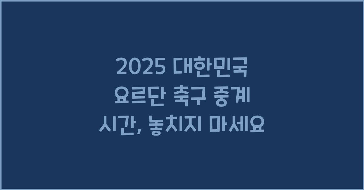 2025 대한민국 요르단 축구 중계 시간