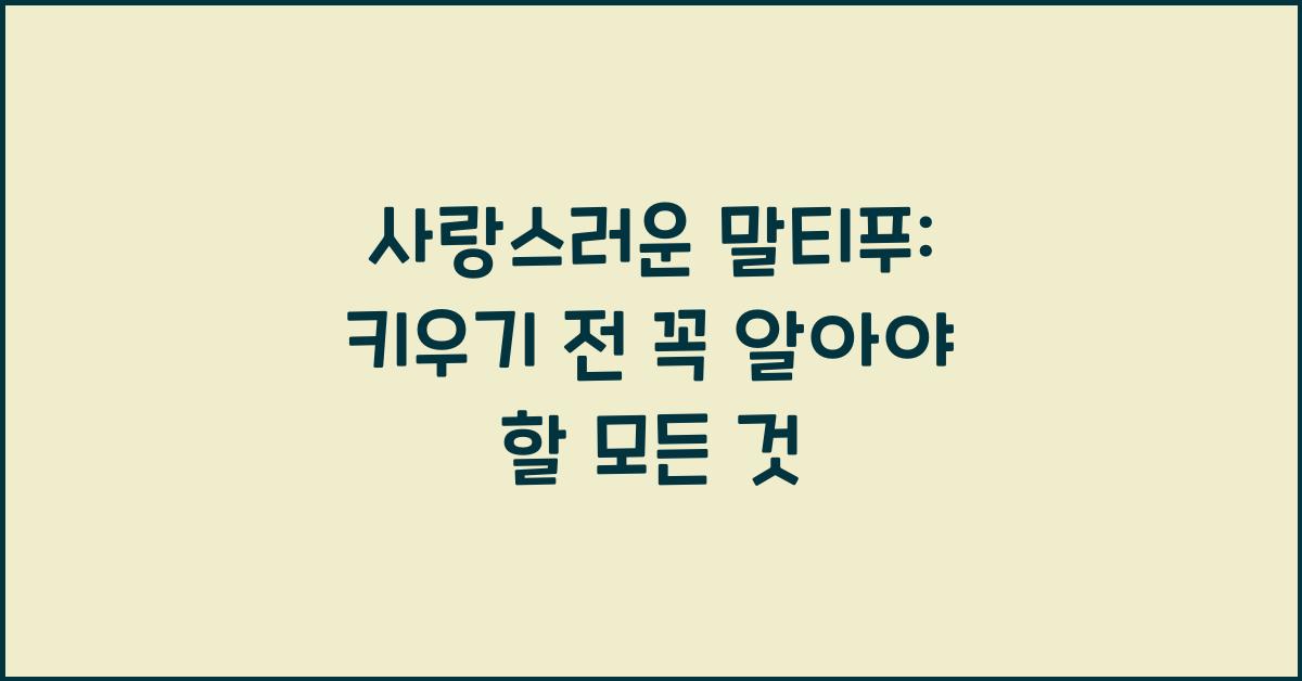사랑스러운 말티푸: 키우기 전 알아야 할 모든 것