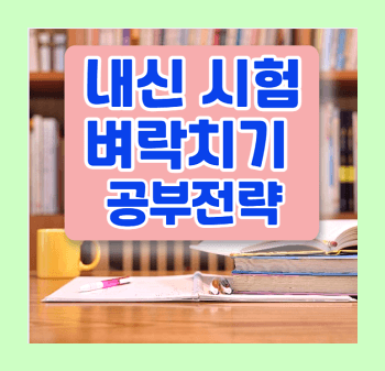 내신 시험 벼락치기 공부전략