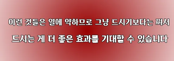  이런 것들은 열에 약하므로 그냥 드시기보다는 쪄서 드시는 게 더 좋은 효과를 기대할 수 있습니다
