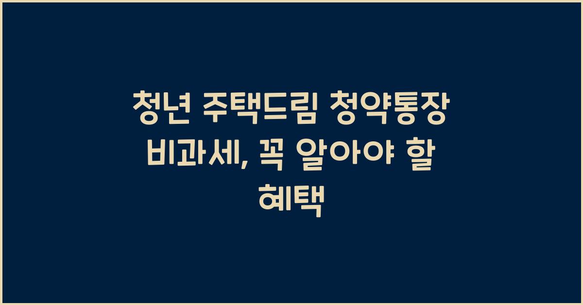 청년 주택드림 청약통장 비과세