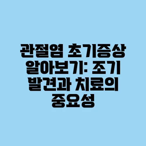 관절염 초기증상 알아보기: 조기 발견과 치료의 중요성