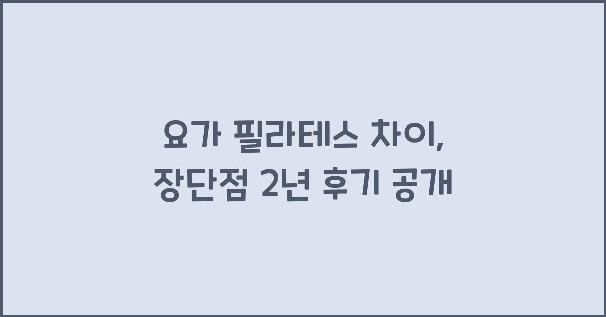 요가 필라테스 차이, 장단점 (실제로 2년 넘게 해본 후기)