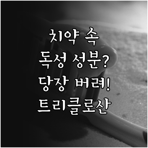 트리클로산 치약 사용 금지 이유와 건..