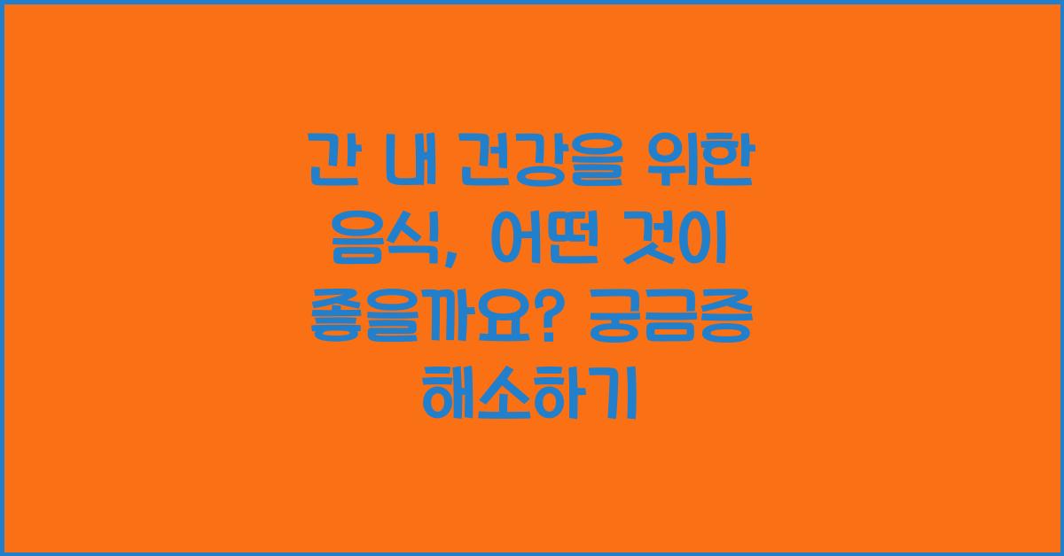 간 내 건강을 위한 음식, 어떤 것이 좋을까요?  