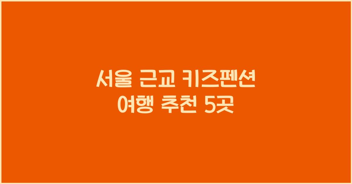 서울 근교 키즈펜션 여행 추천
