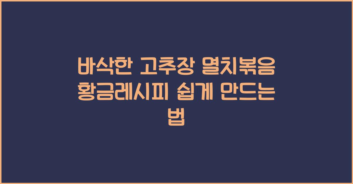 바삭한 고추장 멸치볶음 황금레시피