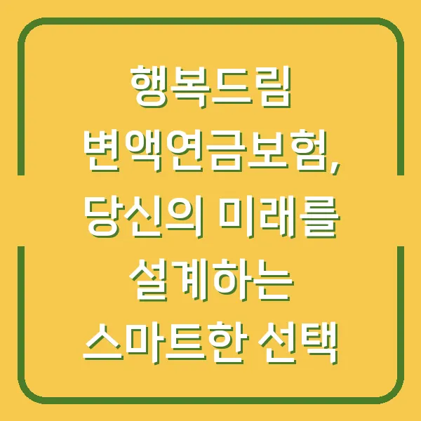 행복드림 변액연금보험, 당신의 미래를 설계하는 스마트한 선택