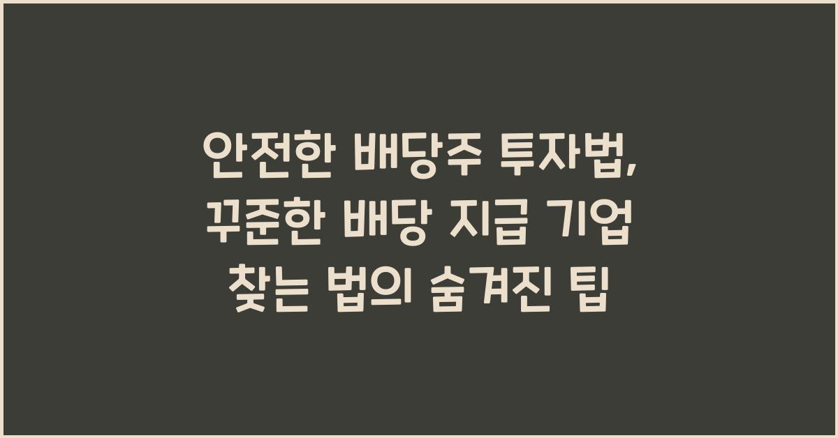 안전한 배당주 투자법: 꾸준한 배당 지급 기업 찾는 법