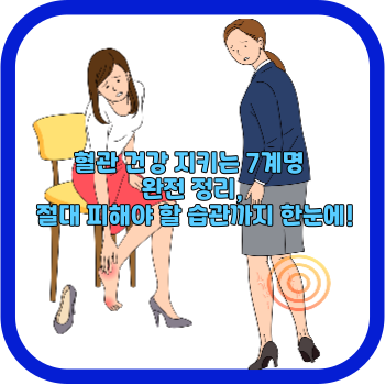 혈관 건강 지키는 7계명 완전 정리, 절대 피해야 할 습관까지 한눈에!