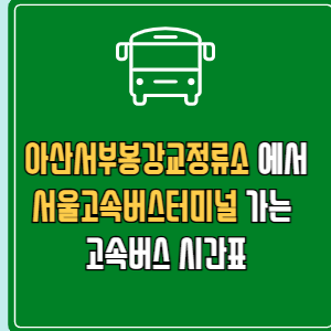 아산서부봉강교정류소에서 서울고속버스터미널 고속버스 시간표 요금 예매