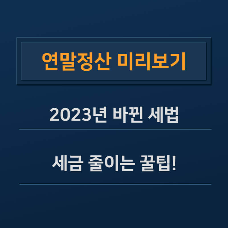 2023년 바뀐 연말정산 미리 보기 및 절세 꿀팁