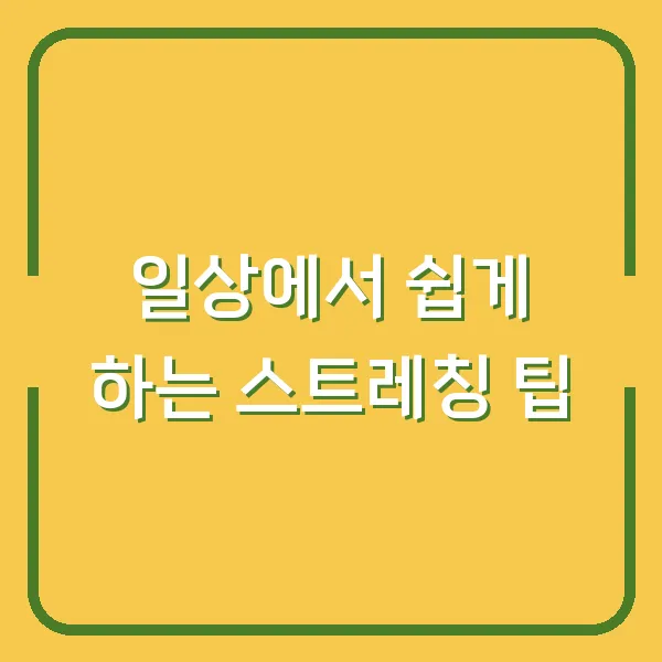일상에서 쉽게 하는 스트레칭 팁