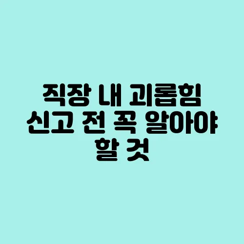 직장 내 괴롭힘 신고 전 꼭 알아야 할 것