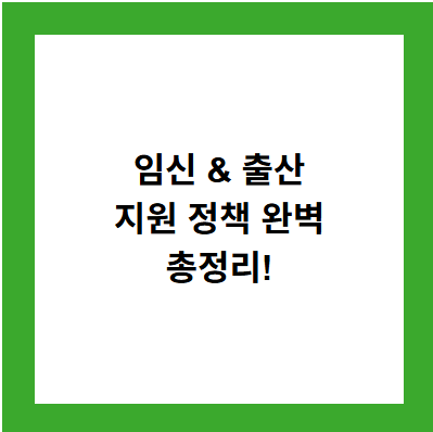 임신 &amp; 출산
지원 정책 완벽
총정리!