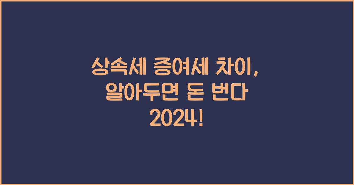 상속세 증여세 차이