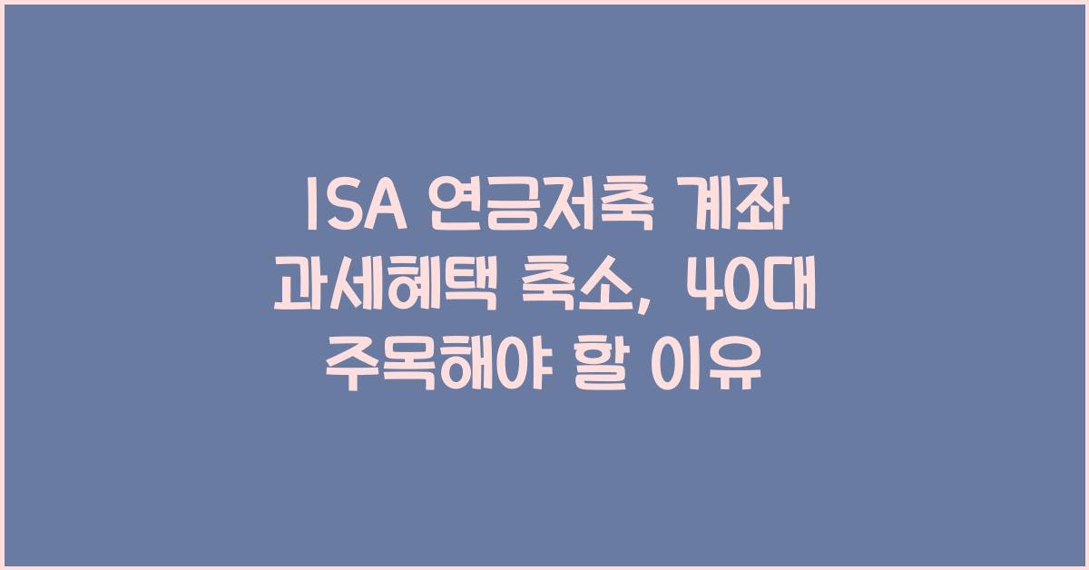 ISA 연금저축 계좌 과세혜택 축소