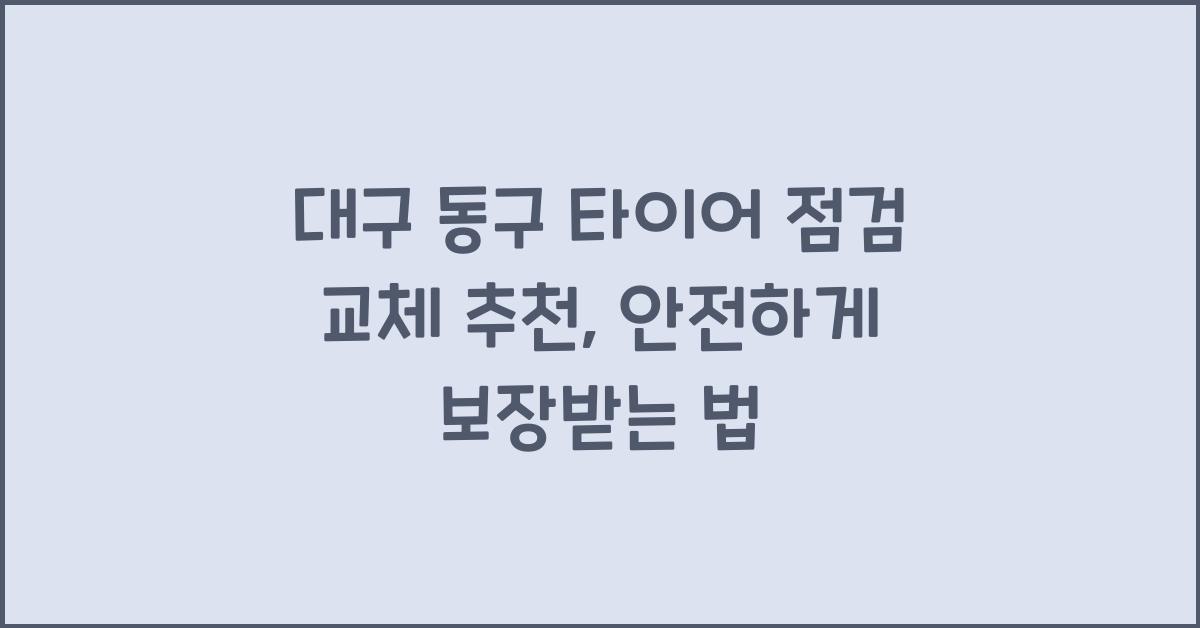 대구 동구 타이어 점검 교체 추천