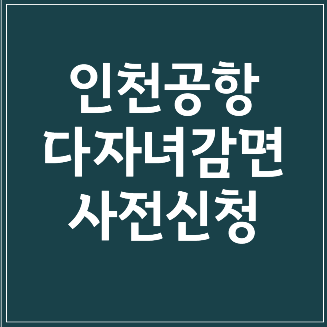 인천공항 다자녀감면 사전신청