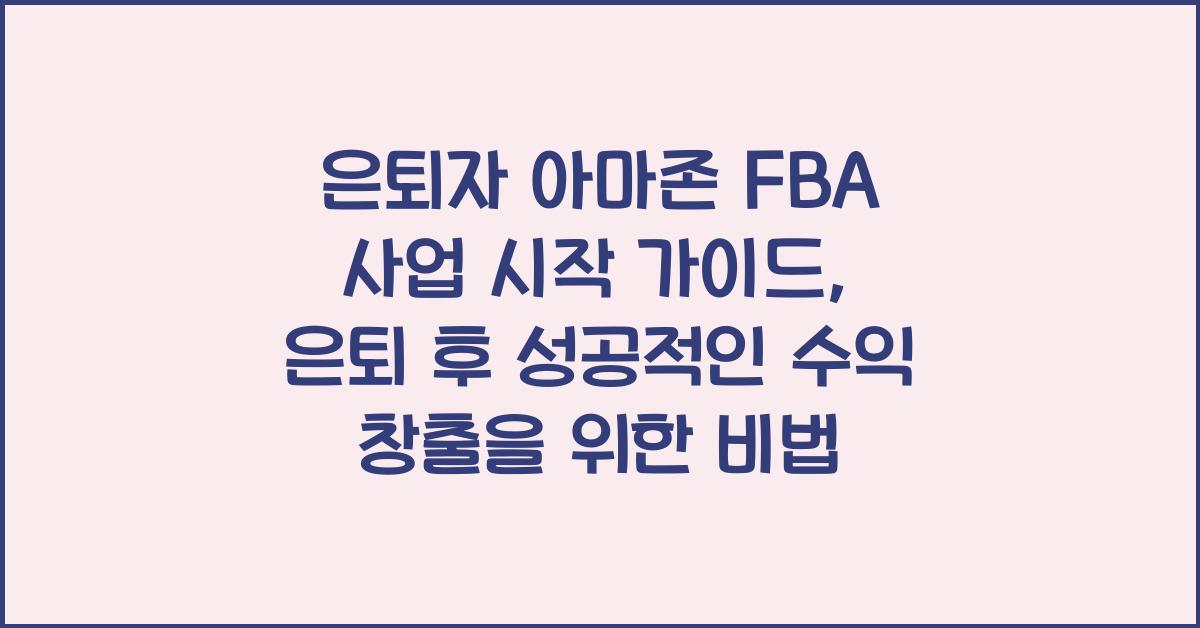 은퇴자 아마존 FBA 사업 시작 가이드