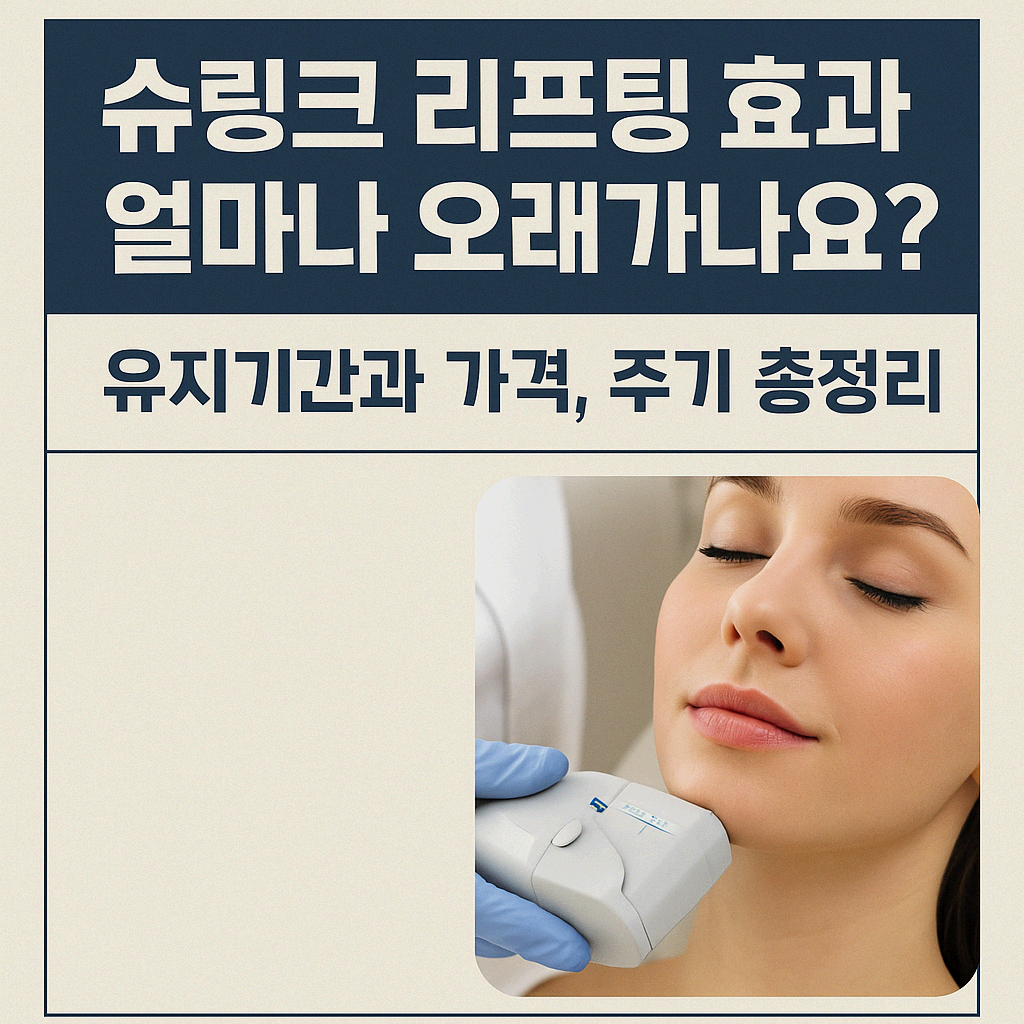 슈링크 리프팅 효과 얼마나 오래가나요? 유지기간과 가격, 주기 총정리