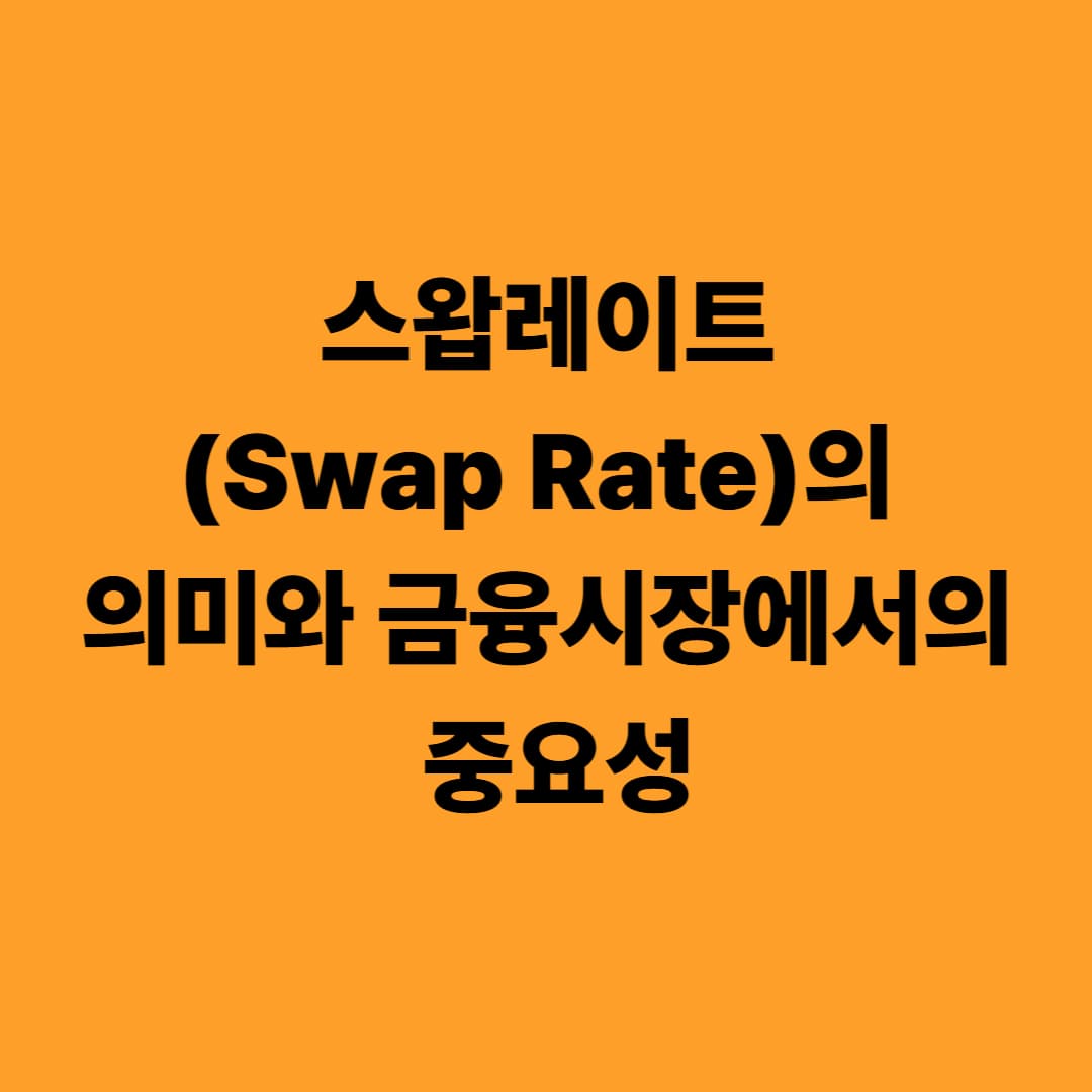스왑레이트(Swap Rate)의 의미와 금융시장에서의 중요성