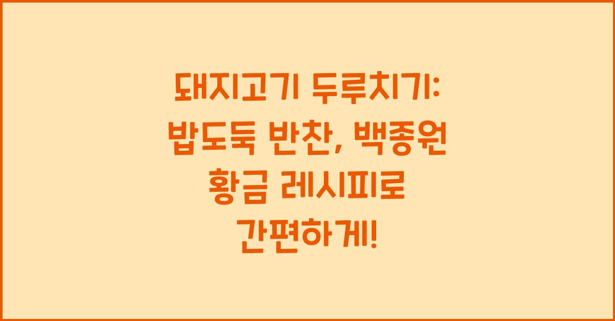 돼지고기 두루치기: 밥도둑 반찬, 백종원의 황금 레시피로 완성