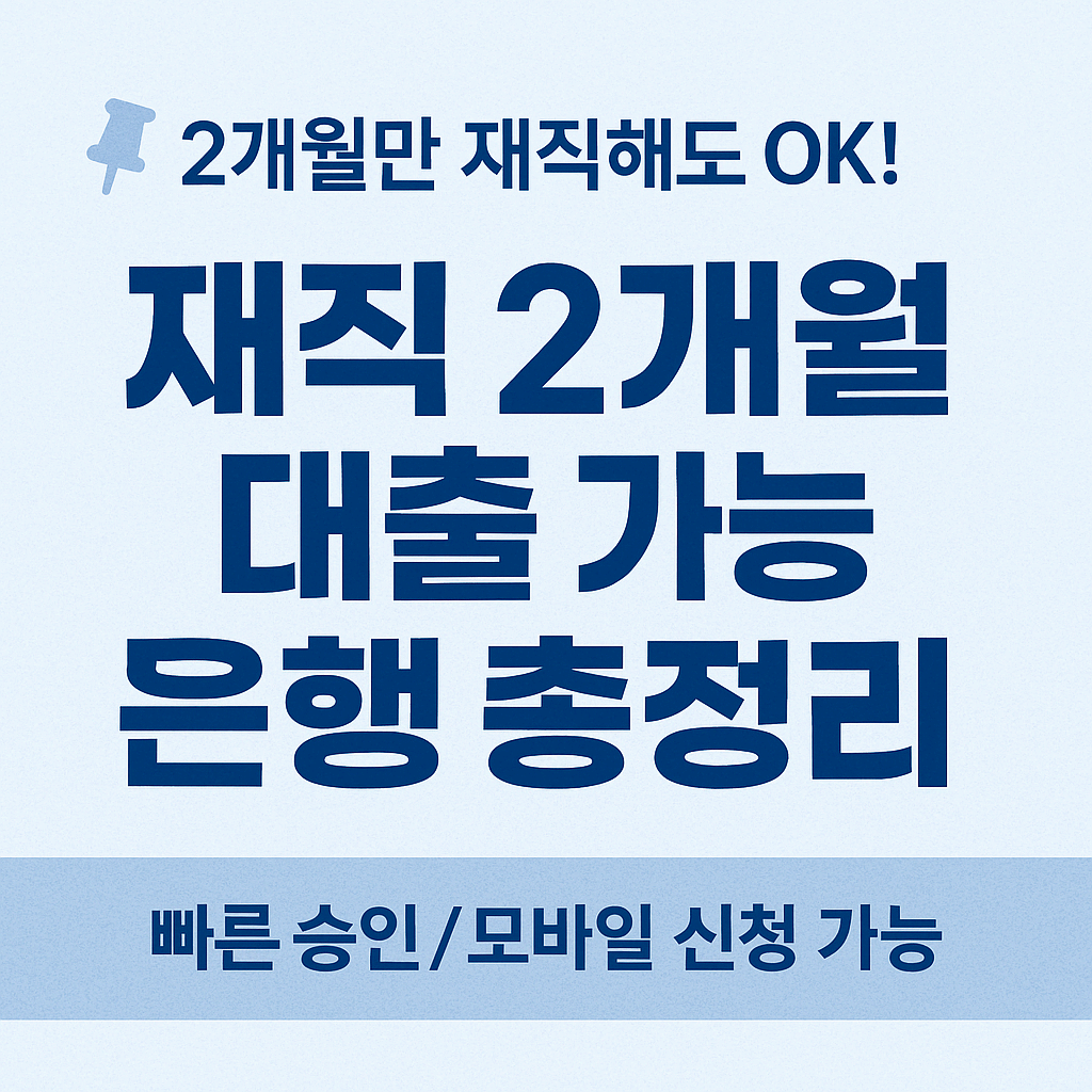 재직 2개월 대출 가능한 곳 총정리 ✅ 대출 상품 & 은행 비교