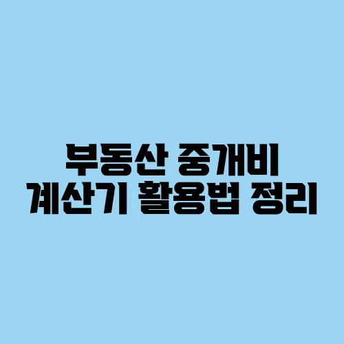 부동산 중개비 계산기 활용법 정리
