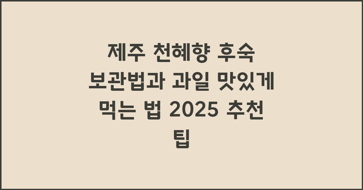 제주 천혜향 후숙 보관법과 과일 맛있게 먹는 법: