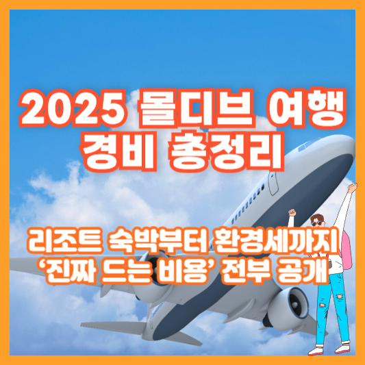 2025 몰디브 여행 경비 총정리|리조트 숙박부터 환경세까지 ‘진짜 드는 비용’ 전부 공개