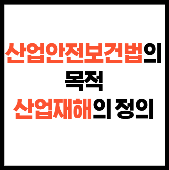 산업안전보건법의 목적과 산업재해의 정의