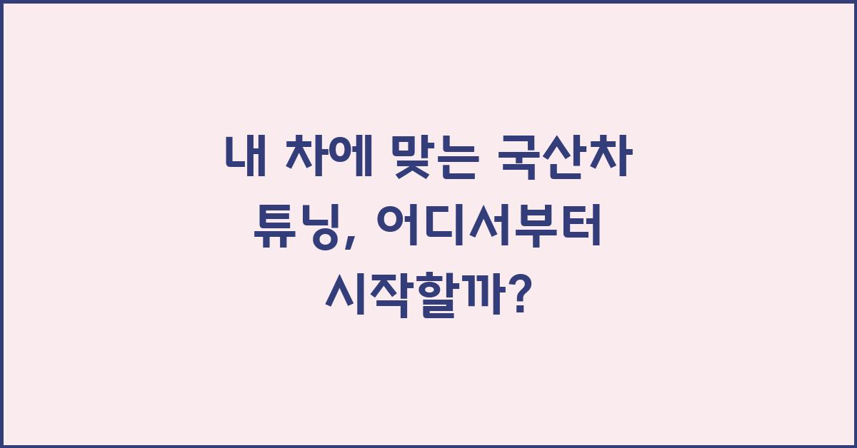 내 차에 맞는 국산차 튜닝, 무엇부터?
