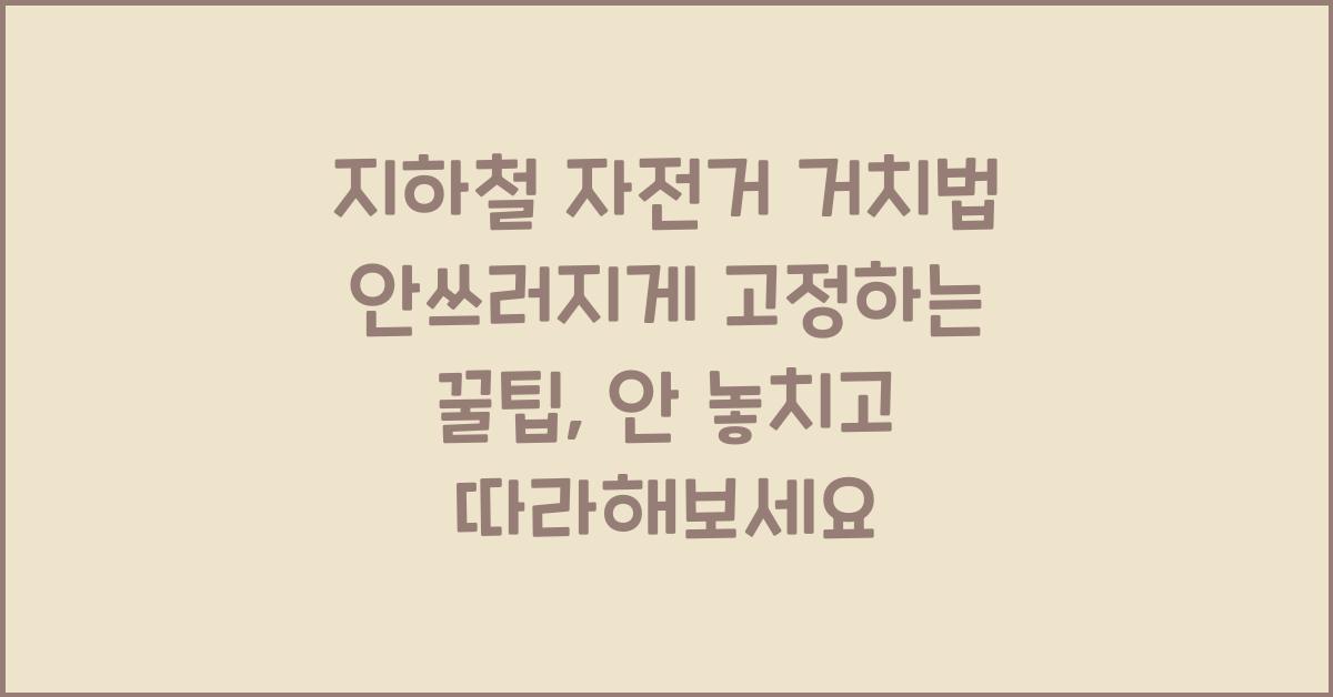 지하철 자전거 거치법 안쓰러지게 고정하는 꿀팁