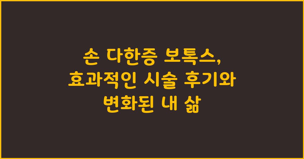 손 다한증 보톡스, 효과적인 시술 후기