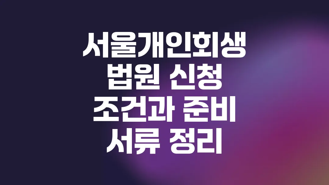 서울개인회생법원 신청 조건과 준비 서류 정리