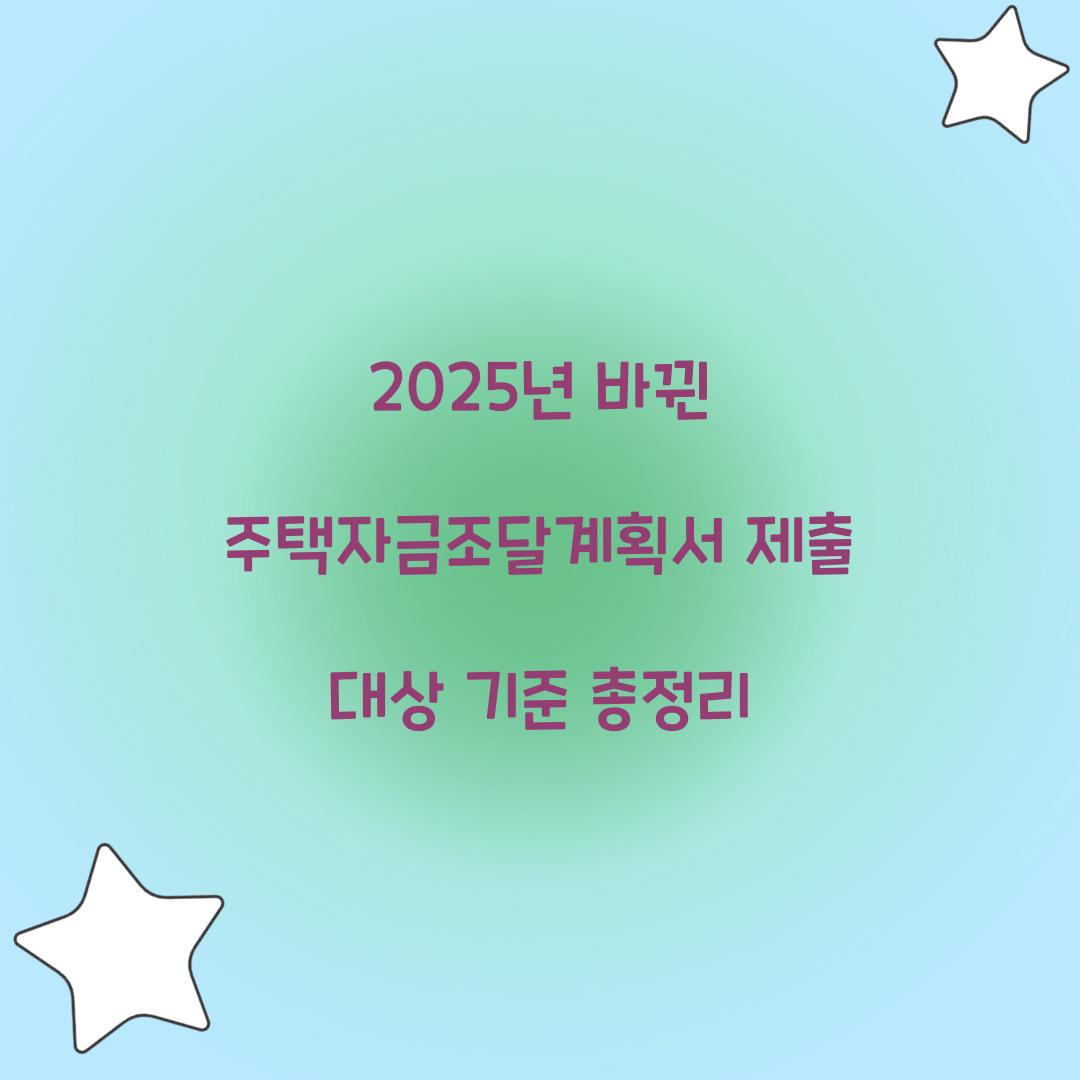 2025년 바뀐 주택자금조달계획서 제출 대상 기준 총정리  