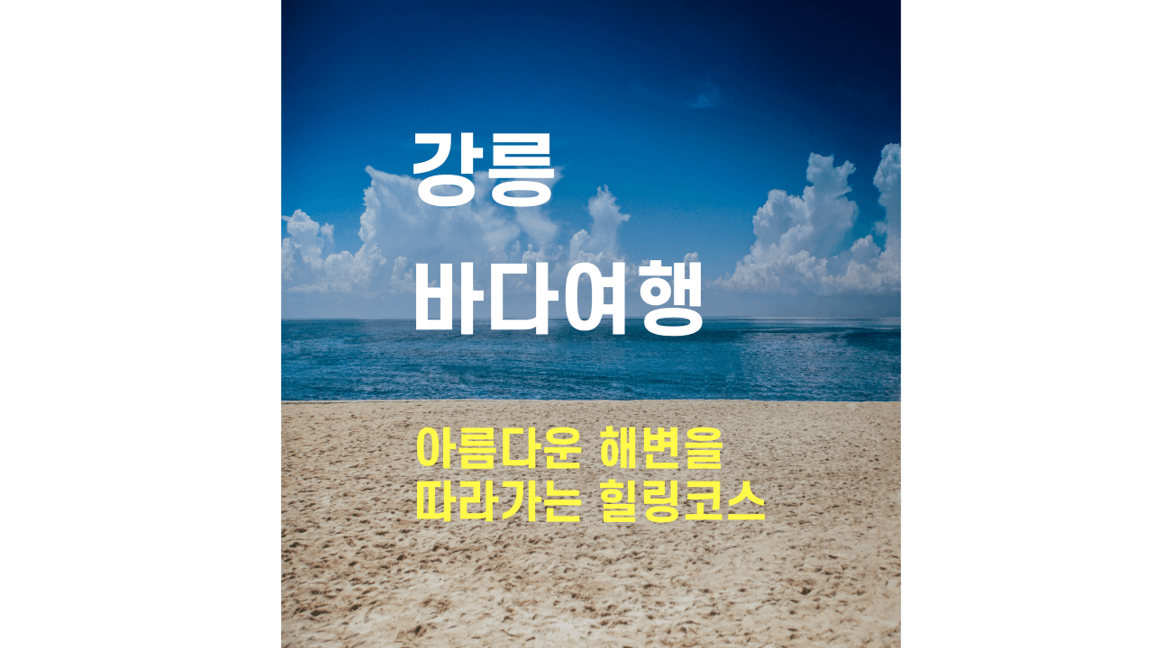 강릉 바다 여행 힐링코스