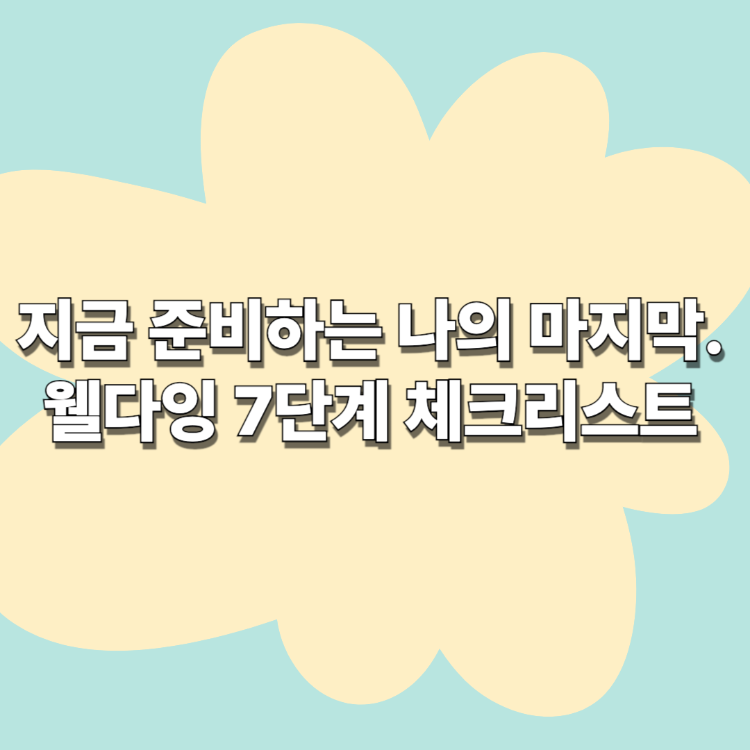 지금 준비하는 나의 마지막. 웰다잉 7단계 체크리스트