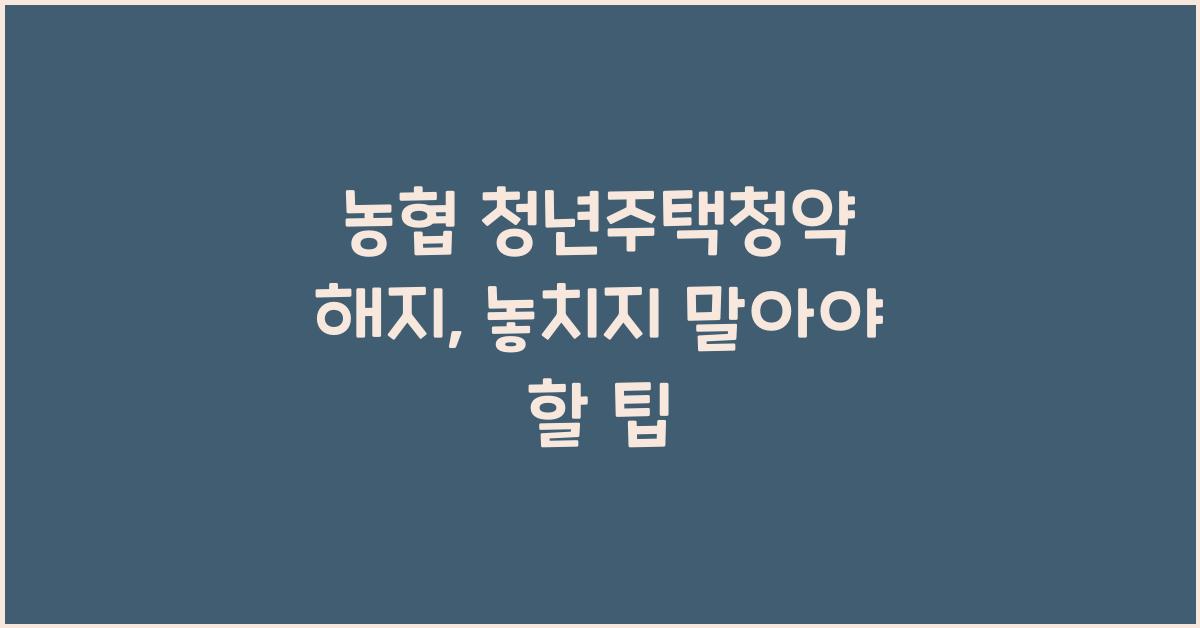 농협 청년주택청약 해지