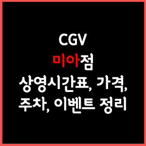 미아 CGV 상영시간표, 주차, 가격, 할인, 주차, 예매, 가는길 정리