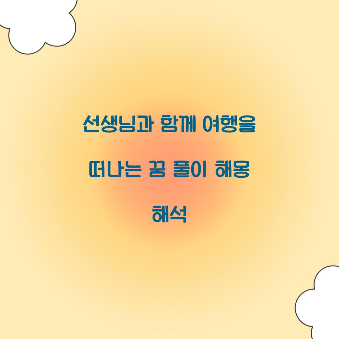 선생님과 함께 여행을 떠나는 꿈 풀이 해몽 해석
