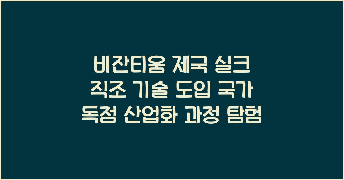 비잔티움 제국 실크 직조 기술 도입과 국가 독점 산업화 과정